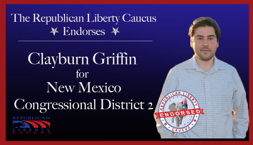 Republican Liberty Caucus Endorses Clayburn Griffin  For Congressional District 2 in New Mexico