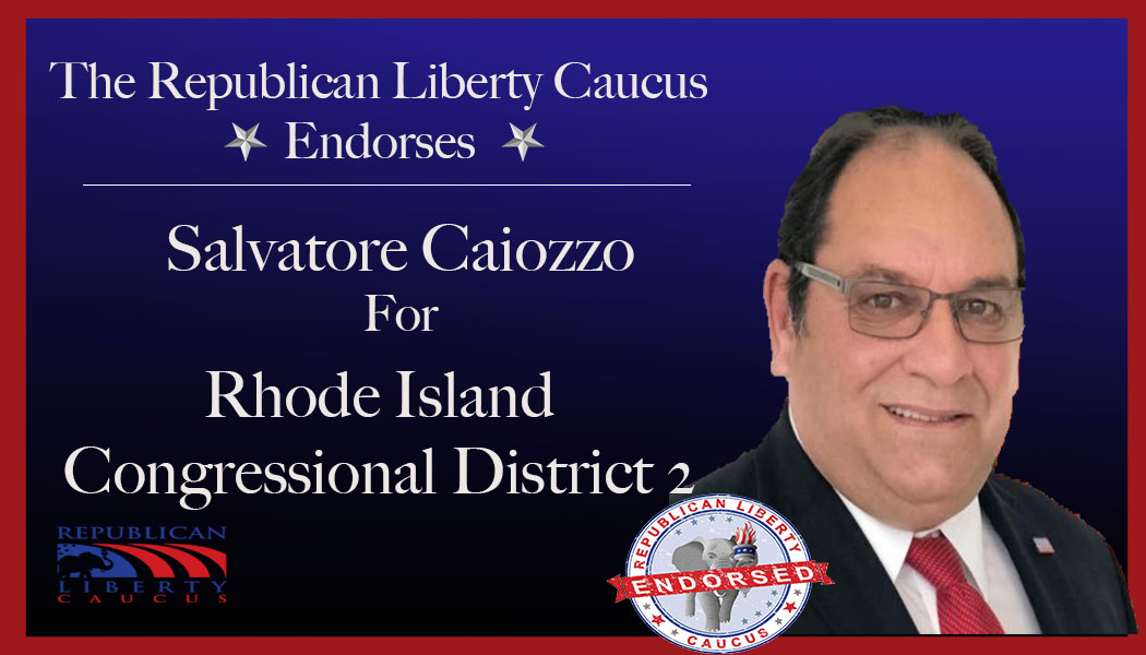 Republican Liberty Caucus Endorses Salvatore Caiozzo  For Congressional District 2 in Rhode Island