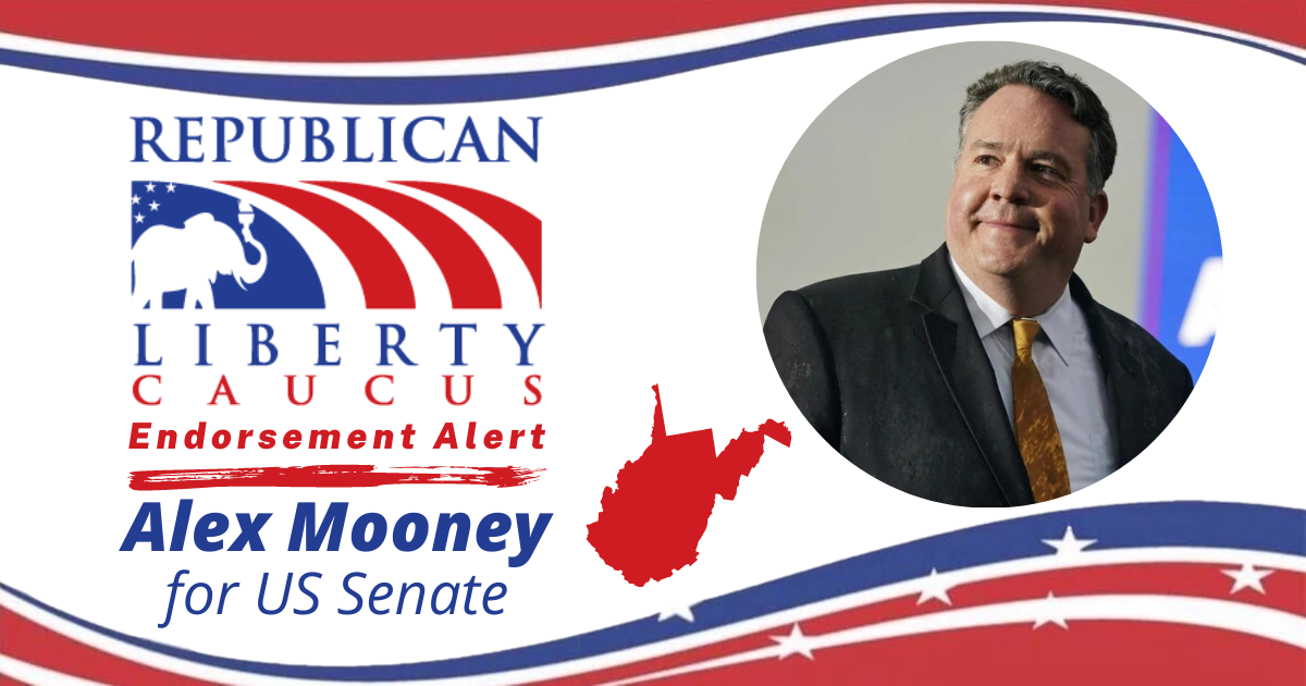The Republican Liberty Caucus endorses Alex Mooney for U.S. Senate in West Virginia